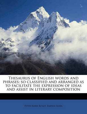 Book cover for Thesaurus of English Words and Phrases; So Classified and Arranged as to Facilitate the Expression of Ideas and Assist in Literary Composition
