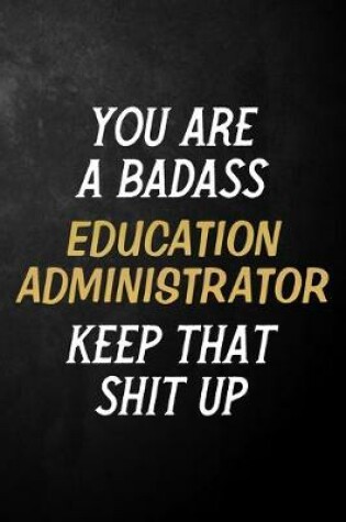 Cover of You Are A Badass Education Administrator Keep That Shit Up