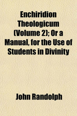 Cover of Enchiridion Theologicum (Volume 2); Or a Manual, for the Use of Students in Divinity