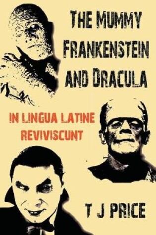 Cover of The Mummy Frankenstein and Dracula in Lingua Latine Reviviscunt