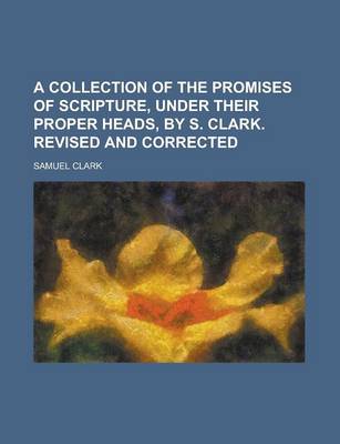 Book cover for A Collection of the Promises of Scripture, Under Their Proper Heads, by S. Clark. Revised and Corrected