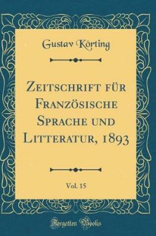 Cover of Zeitschrift Für Französische Sprache Und Litteratur, 1893, Vol. 15 (Classic Reprint)