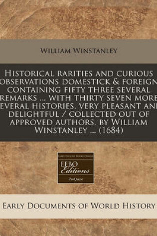 Cover of Historical Rarities and Curious Observations Domestick & Foreign Containing Fifty Three Several Remarks ... with Thirty Seven More Several Histories, Very Pleasant and Delightful / Collected Out of Approved Authors, by William Winstanley ... (1684)