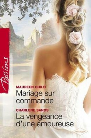 Cover of Mariage Sur Commande - La Vengeance D'Une Amoureuse (Harlequin Passions)
