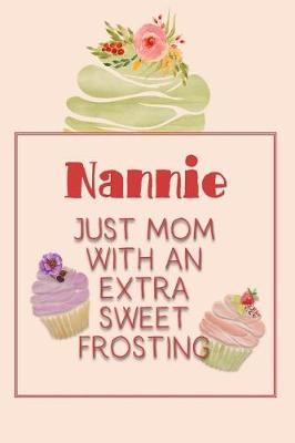 Book cover for Nannie Just Mom with an Extra Sweet Frosting