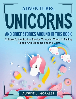 Book cover for Adventures, unicorns, and brief stories abound in this book