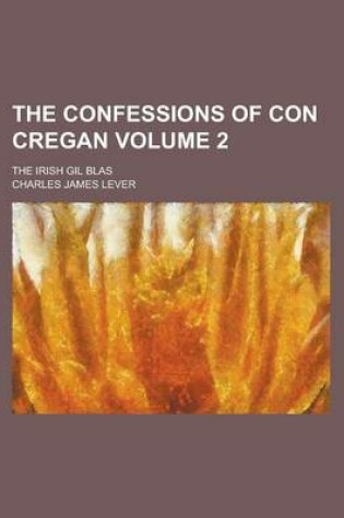 Cover of The Confessions of Con Cregan; The Irish Gil Blas Volume 2