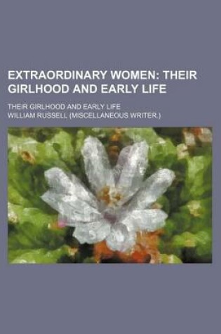 Cover of Extraordinary Women; Their Girlhood and Early Life. Their Girlhood and Early Life