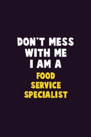 Cover of Don't Mess With Me, I Am A Food service specialist