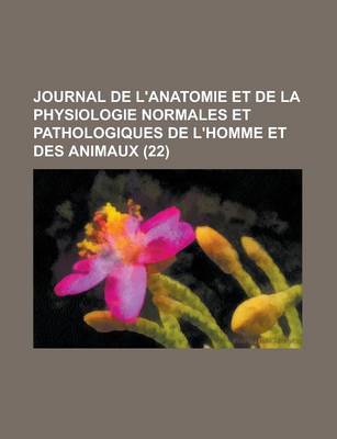 Book cover for Journal de L'Anatomie Et de La Physiologie Normales Et Pathologiques de L'Homme Et Des Animaux (22 )