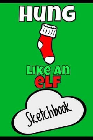 Cover of Hung Like an Elf Sketchbook