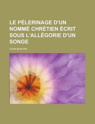 Book cover for Le Pelerinage D'Un Nomme Chretien Ecrit Sous L'Allegorie D'Un Songe