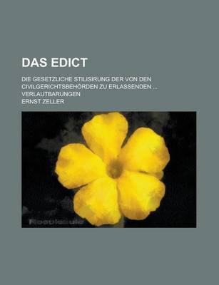 Book cover for Das Edict; Die Gesetzliche Stilisirung Der Von Den Civilgerichtsbehorden Zu Erlassenden ... Verlautbarungen