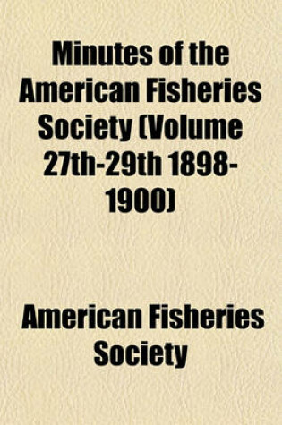 Cover of Minutes of the American Fisheries Society (Volume 27th-29th 1898-1900)