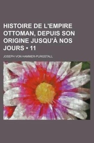 Cover of Histoire de L'Empire Ottoman, Depuis Son Origine Jusqu'a Nos Jours (11)