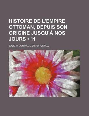 Book cover for Histoire de L'Empire Ottoman, Depuis Son Origine Jusqu'a Nos Jours (11)