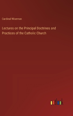 Book cover for Lectures on the Principal Doctrines and Practices of the Catholic Church