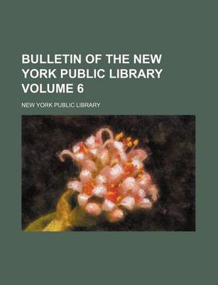 Book cover for Bulletin of the New York Public Library Volume 6