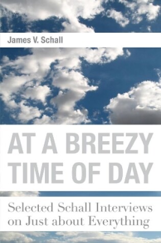 Cover of At a Breezy Time of Day - Selected Schall Interviews on Just about Everything