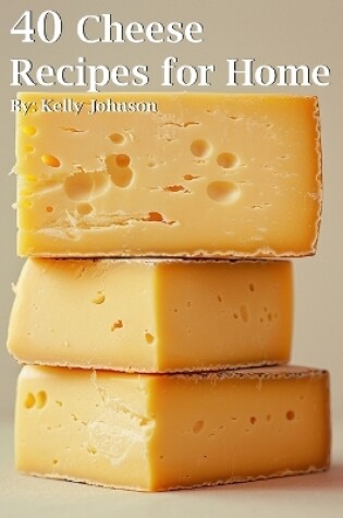 Cover of 40 Cheese Recipes for Home