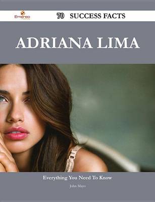 Book cover for Adriana Lima 70 Success Facts - Everything You Need to Know about Adriana Lima