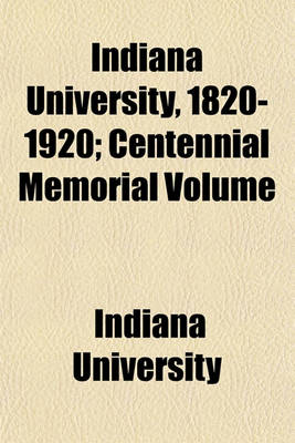 Book cover for Indiana University, 1820-1920; Centennial Memorial Volume