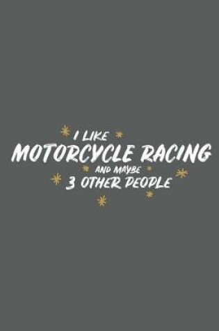 Cover of I Like Motorcycle Racing and Maybe 3 Other People