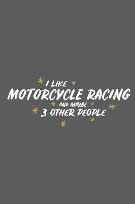 Book cover for I Like Motorcycle Racing and Maybe 3 Other People