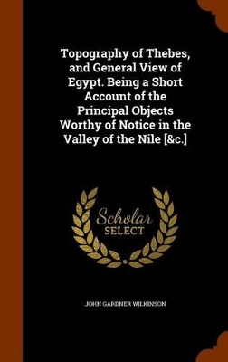 Book cover for Topography of Thebes, and General View of Egypt. Being a Short Account of the Principal Objects Worthy of Notice in the Valley of the Nile [&C.]