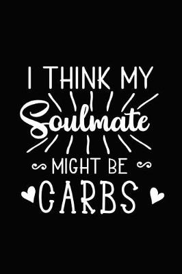 Book cover for I Think My Soulmate Might Be Carbs