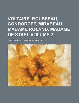 Book cover for Voltaire, Rousseau, Condorcet, Mirabeau, Madame Roland, Madame de Stael Volume 2