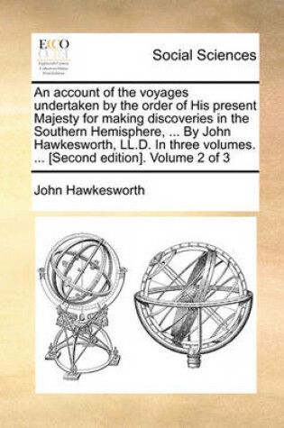 Cover of An account of the voyages undertaken by the order of His present Majesty for making discoveries in the Southern Hemisphere, ... By John Hawkesworth, LL.D. In three volumes. ... [Second edition]. Volume 2 of 3