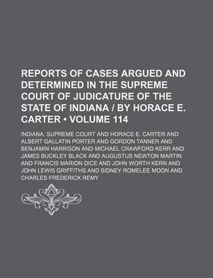 Book cover for Reports of Cases Argued and Determined in the Supreme Court of Judicature of the State of Indiana - By Horace E. Carter (Volume 114)