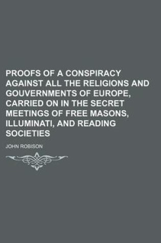 Cover of Proofs of a Conspiracy Against All the Religions and Gouvernments of Europe, Carried on in the Secret Meetings of Free Masons, Illuminati, and Reading