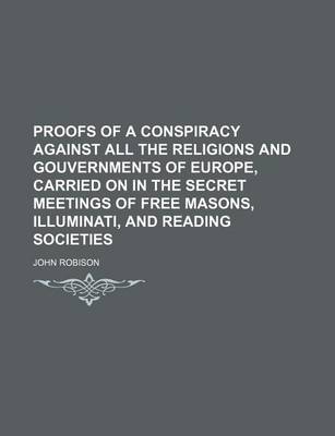 Book cover for Proofs of a Conspiracy Against All the Religions and Gouvernments of Europe, Carried on in the Secret Meetings of Free Masons, Illuminati, and Reading