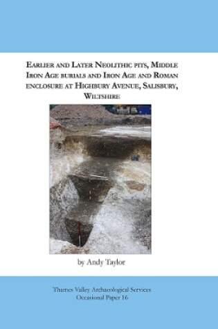 Cover of Earlier and Later Neolithic Pits, Middle Iron Age Burials and Roman Enclosure at Highbury Avenue, Salisbury, Wiltshire