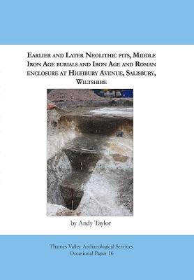 Book cover for Earlier and Later Neolithic Pits, Middle Iron Age Burials and Roman Enclosure at Highbury Avenue, Salisbury, Wiltshire