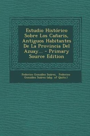 Cover of Estudio Historico Sobre Los Canaris, Antiguos Habitantes de La Provincia del Azuay... - Primary Source Edition