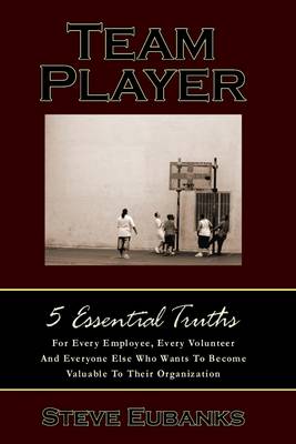 Book cover for Team Player: 5 Essential Truths: For Every Emplyee, Every Volunteer and Everyone Else Who Wants to Become Valuable to Their Organization