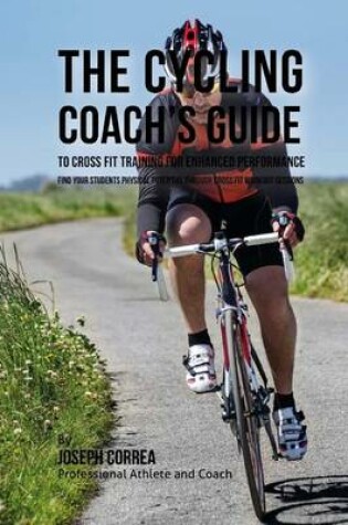 Cover of The Cycling Coach's Guide to Cross Fit Training for Enhanced Performance