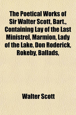 Book cover for The Poetical Works of Sir Walter Scott, Bart., Containing Lay of the Last Ministrel, Marmion, Lady of the Lake, Don Roderick, Rokeby, Ballads,