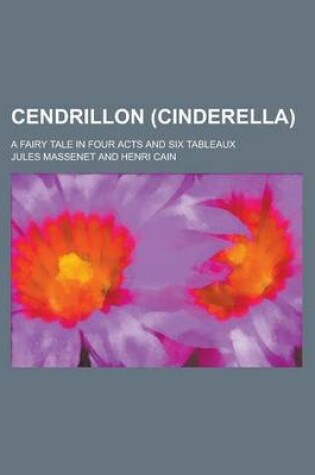 Cover of Cendrillon (Cinderella); A Fairy Tale in Four Acts and Six Tableaux