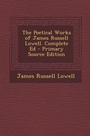 Cover of The Poetical Works of James Russell Lowell. Complete Ed - Primary Source Edition