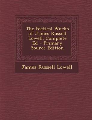 Book cover for The Poetical Works of James Russell Lowell. Complete Ed - Primary Source Edition