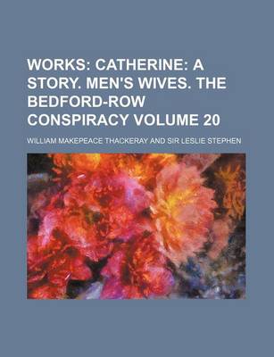 Book cover for Works Volume 20; Catherine a Story. Men's Wives. the Bedford-Row Conspiracy