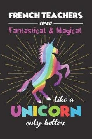 Cover of French Teachers Are Fantastical & Magical Like A Unicorn Only Better