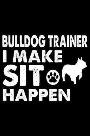 Cover of Bulldog Trainer I make sit happen