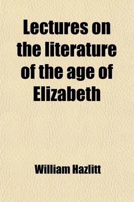 Book cover for Lectures on the Literature of the Age of Elizabeth; And Characters of Shakespear's Plays