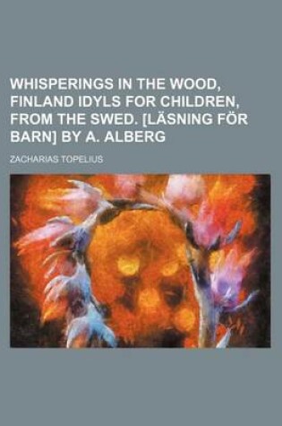 Cover of Whisperings in the Wood, Finland Idyls for Children, from the Swed. [Lasning for Barn] by A. Alberg