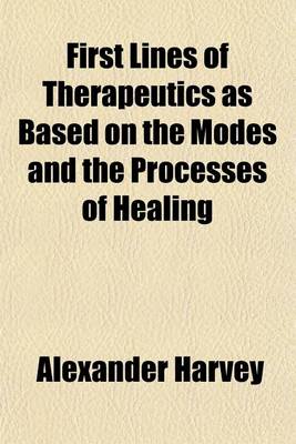 Book cover for First Lines of Therapeutics as Based on the Modes and the Processes of Healing